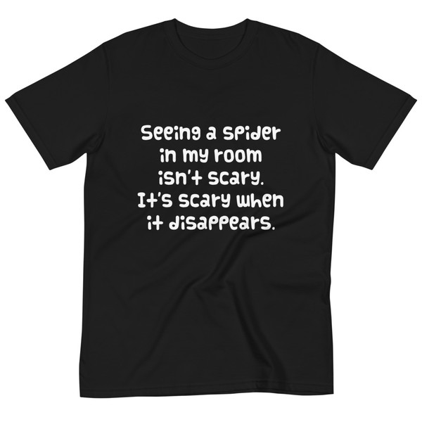 Seeing a spider in my room isn't scary. It's scary when it disappears. - Unisex Organic T-Shirt Funny quotes 7839312