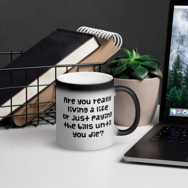 Are you really living a life or just paying the bills until you die? - Matte Black Magic Mug Funny quotes 7839014