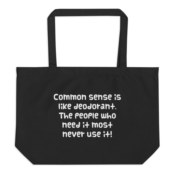 Common sense is like deodorant. The people who need it most never use it! - Organic Cotton Large Tote Funny quotes 7841186