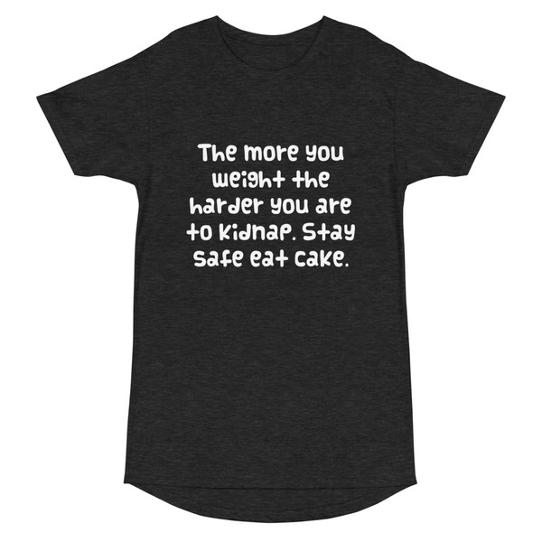 The more you weight the harder you are to kidnap. Stay safe eat cake. - Long Body Urban Tee Funny quotes 7837136