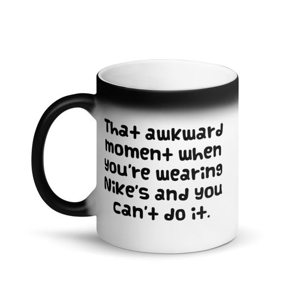 That awkward moment when you're wearing Nike's and you can't do it. - Matte Black Magic Mug Funny quotes 7838771