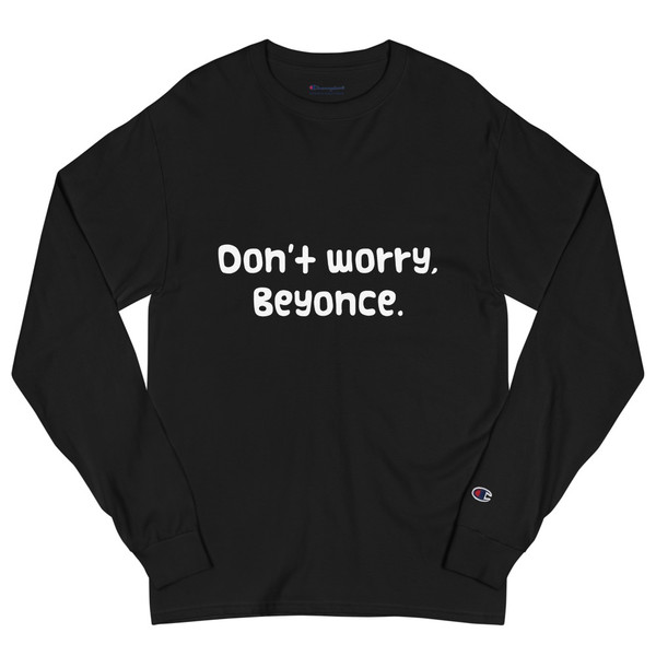 Don't worry, Beyonce. - Long Sleeve T-Shirt Funny quotes 7840282