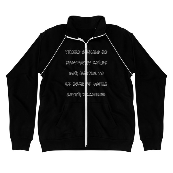 There should be sympathy cards for having to go back to work after vacation. - Piped Fleece Jacket Funny quotes 7837788