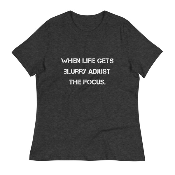 When life gets blurry adjust the focus. - Women's Relaxed Short Sleeve Jersey Tee Motivational quotes 7839415
