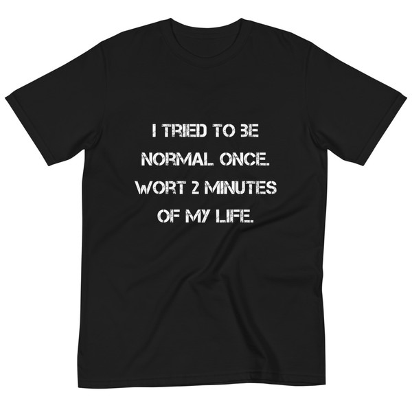 I tried to be normal once. Wort 2 minutes of my life. - Unisex Organic T-Shirt Motivational quotes 7839564