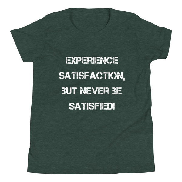 Experience satisfaction, but never be satisfied! - Youth Short Sleeve Tee Motivational quotes 7835370