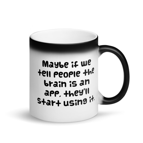 Maybe if we tell people the brain is an app, they'll start using it. - Matte Black Magic Mug Funny quotes 7838562