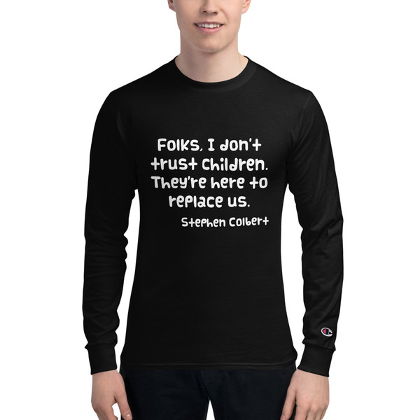 Folks, I don't trust children. They're here to replace us. - Stephen Colbert - Long Sleeve T-Shirt Funny quotes 7840851