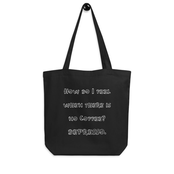 How do I feel when there is no Coffee? DEPRESSO. - Organic Cotton Tote Bag Funny quotes 7839996