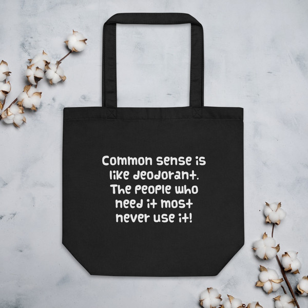 Common sense is like deodorant. The people who need it most never use it! - Organic Cotton Tote Bag Funny quotes 7840079