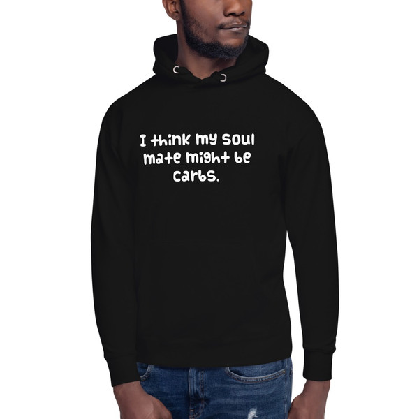 I think my soul mate might be carbs. - Unisex Hoodie Funny quotes 7841095