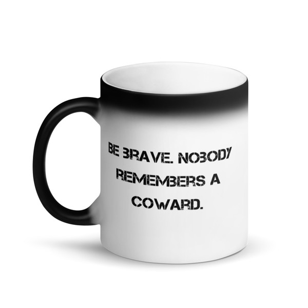 Be brave. Nobody remembers a coward. - Matte Black Magic Mug Motivational quotes 7840621
