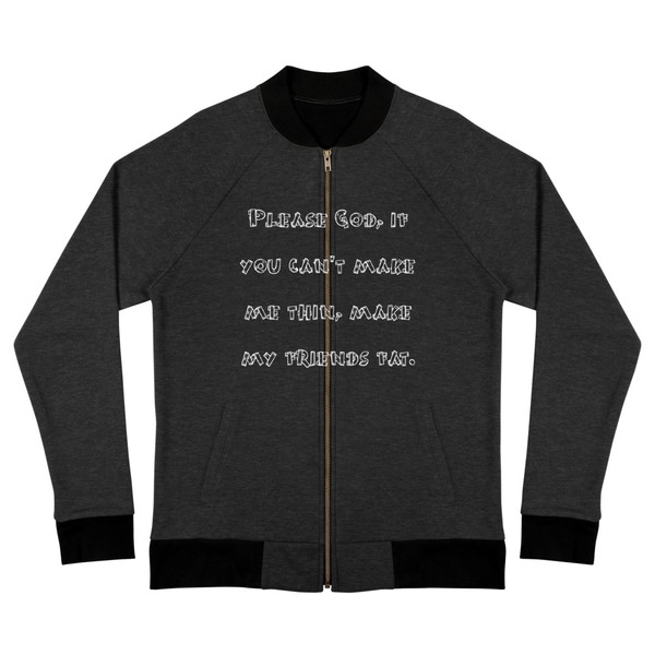 Please God, if you can't make me thin, make my friends fat. - Bomber Jacket Funny quotes 7837951