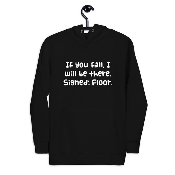 If you fall, I will be there. Signed: Floor. - Unisex Hoodie Funny quotes 7841054