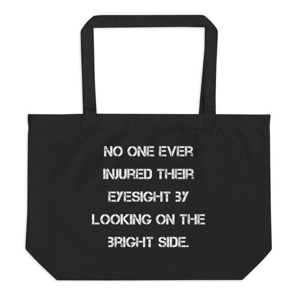 No one ever injured their eyesight by looking on the bright side. - Organic Cotton Large Tote Motivational quotes 7841612