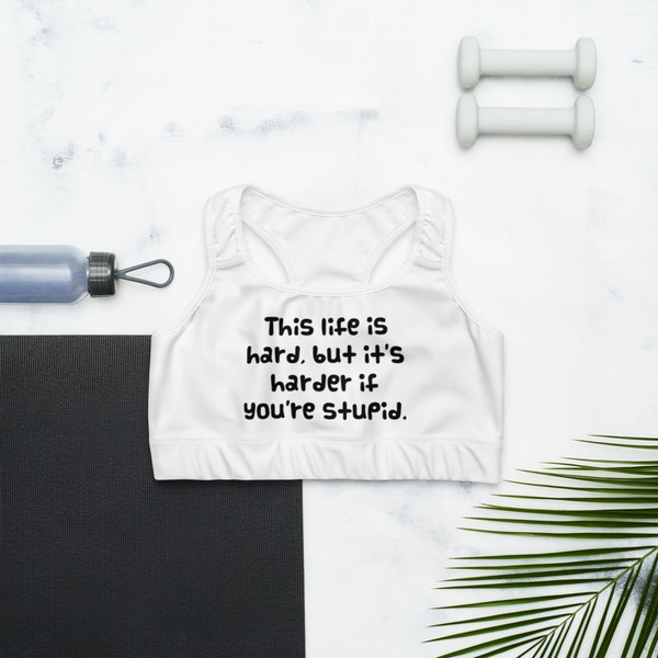 This life is hard, but it's harder if you're stupid. - Sports Bra Funny quotes 7835960