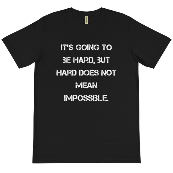 It's going to be hard, but hard does not mean impossible. - Unisex Organic T-Shirt Motivational quotes 7839771