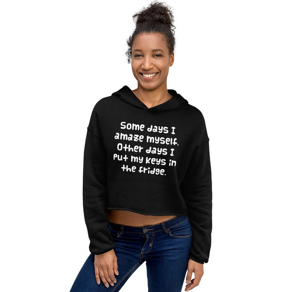 Some days I amaze myself. Other days I put my keys in the fridge. - Women's Fleece Crop Hoodie Funny quotes 7835979