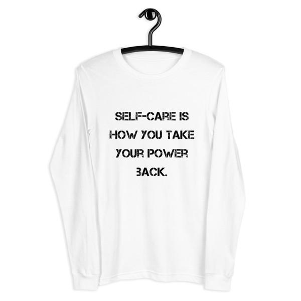 Self-care is how you take your power back. - Unisex Long Sleeve Shirt Motivational quotes 7840815