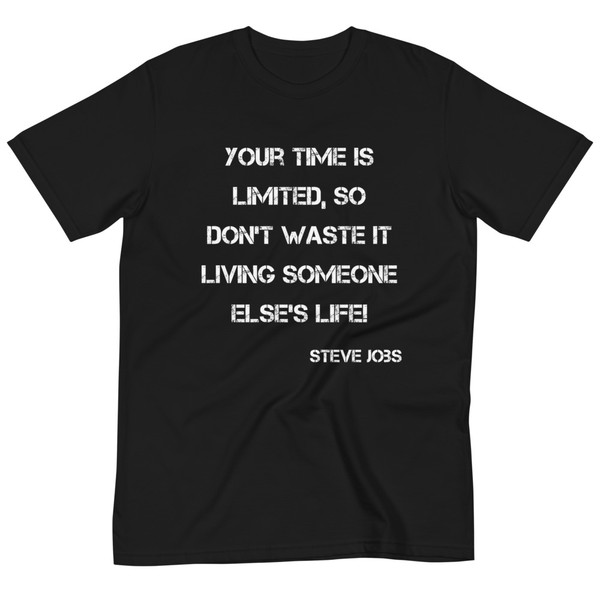 Your time is limited, so don't waste it living someone else's life! - Steve Jobs - Unisex Organic T-Shirt Motivational quotes 7839495