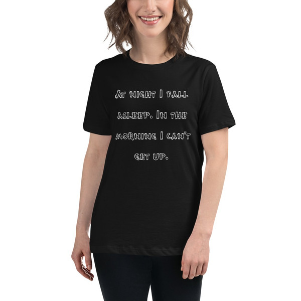 At night I fall asleep. In the morning I can't get up. - Women's Relaxed Short Sleeve Jersey Tee Funny quotes 7839069