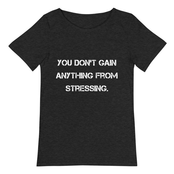 You don't gain anything from stressing. - Raw Neck Tee Motivational quotes 7838621