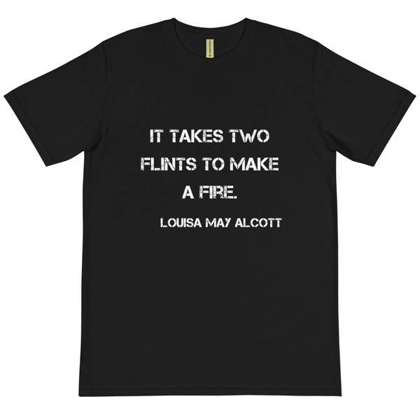 It takes two flints to make a fire. - Louisa May Alcott - Unisex Organic T-Shirt Motivational quotes 7839629