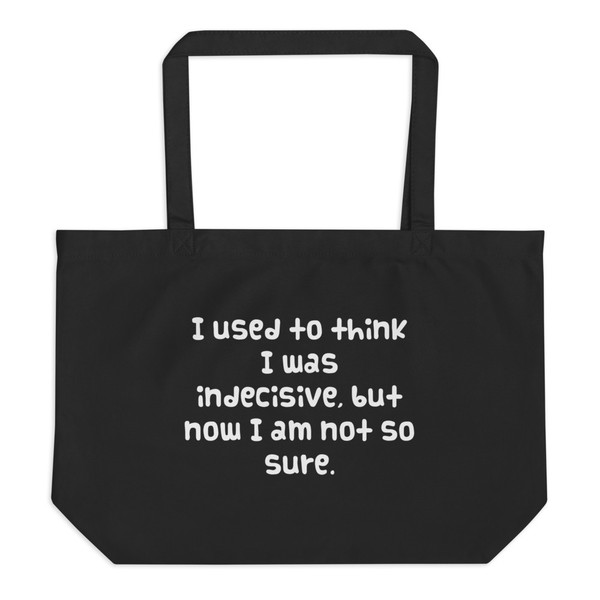 I used to think I was indecisive, but now I am not so sure. - Organic Cotton Large Tote Funny quotes 7841163