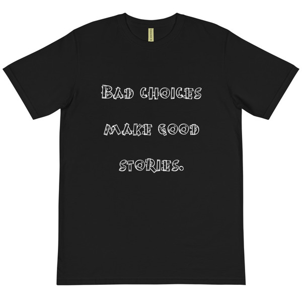 Bad choices make good stories. - Unisex Organic T-Shirt Funny quotes 7839176