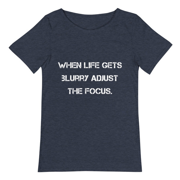 When life gets blurry adjust the focus. - Raw Neck Tee Motivational quotes 7838000