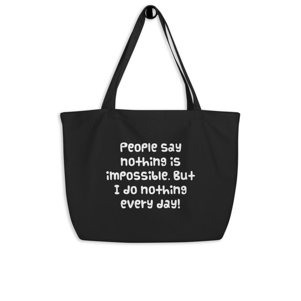 People say nothing is impossible. But I do nothing every day! - Organic Cotton Large Tote Funny quotes 7841488