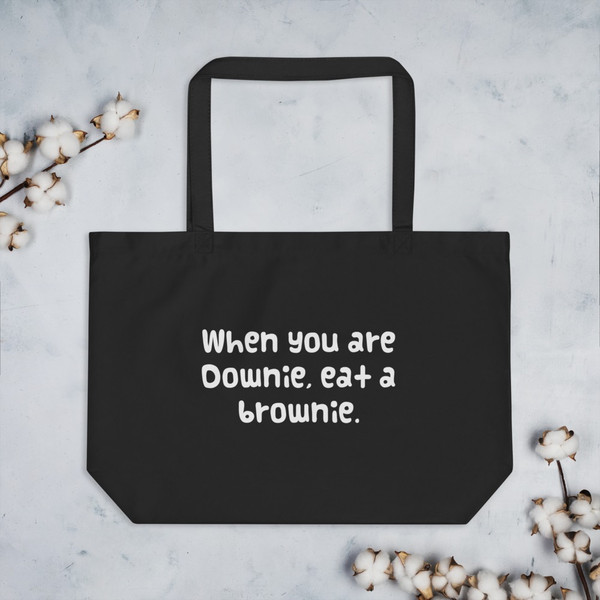 When you are Downie, eat a brownie. - Organic Cotton Large Tote Funny quotes 7840934