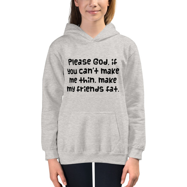 Please God, if you can't make me thin, make my friends fat. - Kids Hoodie Funny quotes 7841357