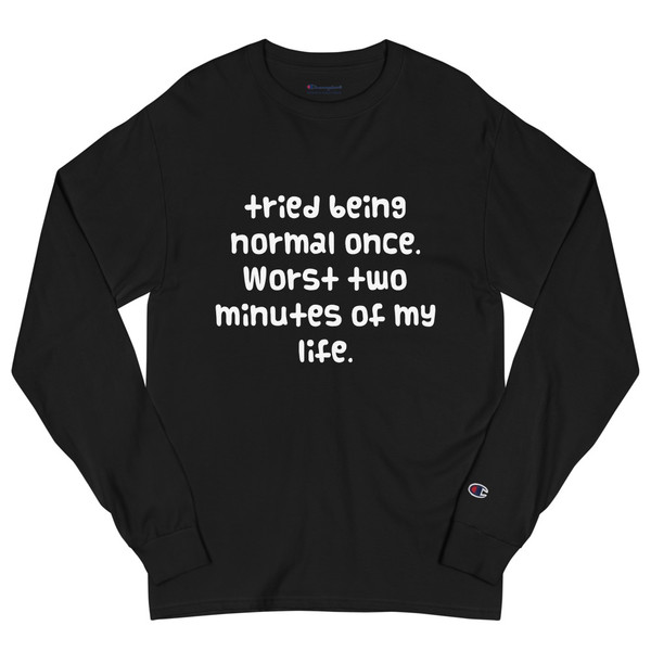 tried being normal once. Worst two minutes of my life. - Long Sleeve T-Shirt Funny quotes 7840471