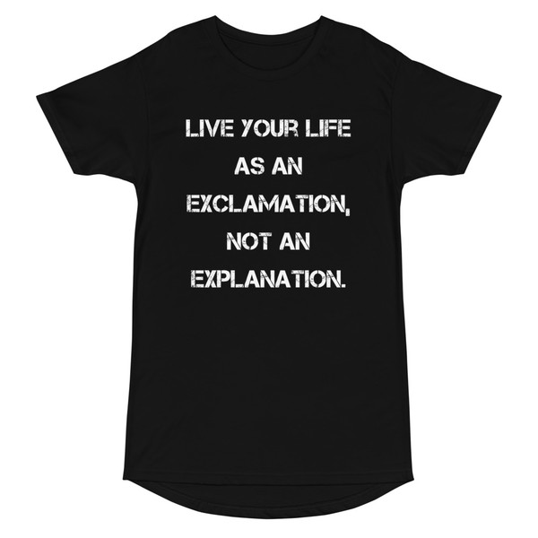Live your life as an exclamation, not an explanation. - Long Body Urban Tee Motivational quotes 7837543