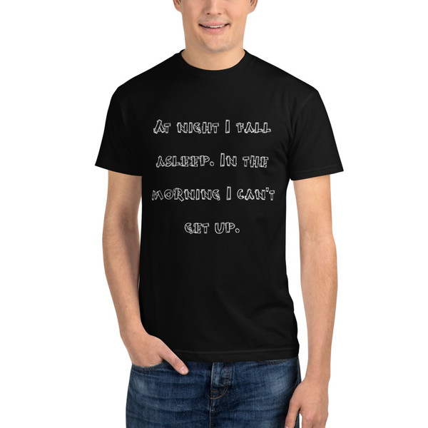 At night I fall asleep. In the morning I can't get up. - Unisex Eco Tee Funny quotes 7838323