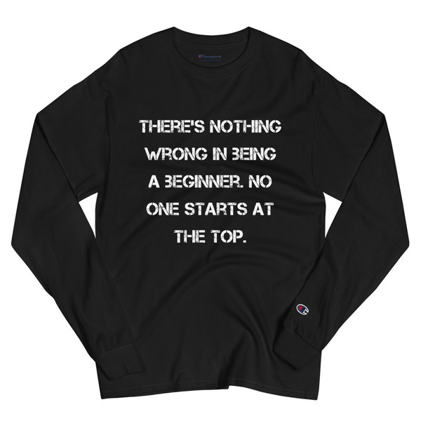 There's nothing wrong in being a beginner. No one starts at the top. - Long Sleeve T-Shirt Motivational quotes 7841152