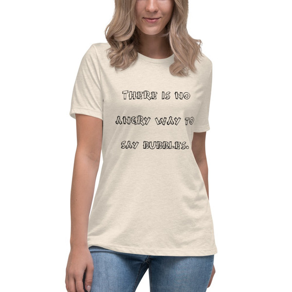 There is no angry way to say bubbles. - Women's Relaxed Short Sleeve Jersey Tee Funny quotes 7838663