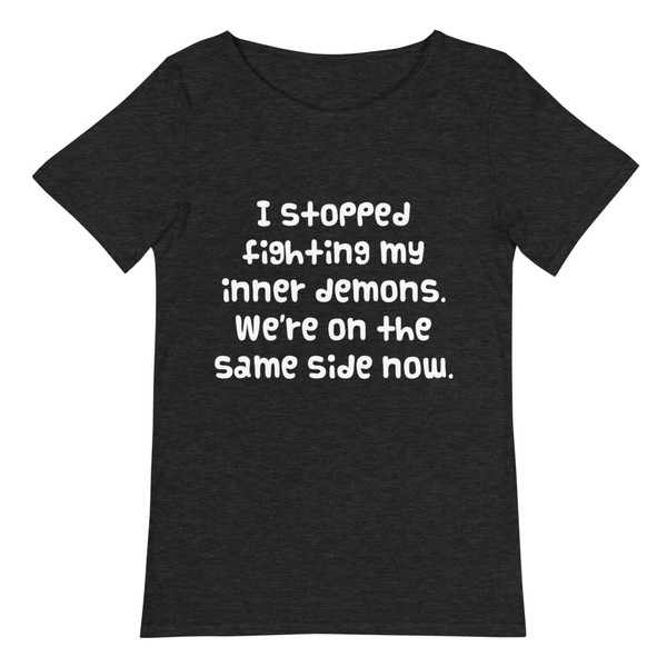 I stopped fighting my inner demons. We're on the same side now. - Raw Neck Tee Funny quotes 7837745