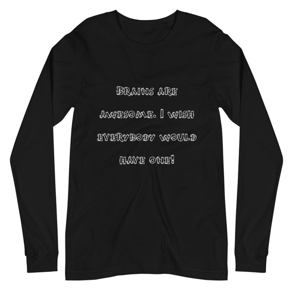 Brains are awesome. I wish everybody would have one! - Unisex Long Sleeve Shirt Funny quotes 7839045