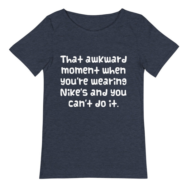 That awkward moment when you're wearing Nike's and you can't do it. - Raw Neck Tee Funny quotes 7837668