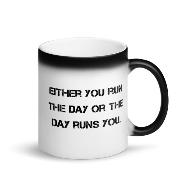 Either you run the day or the day runs you. - Matte Black Magic Mug Motivational quotes 7840469