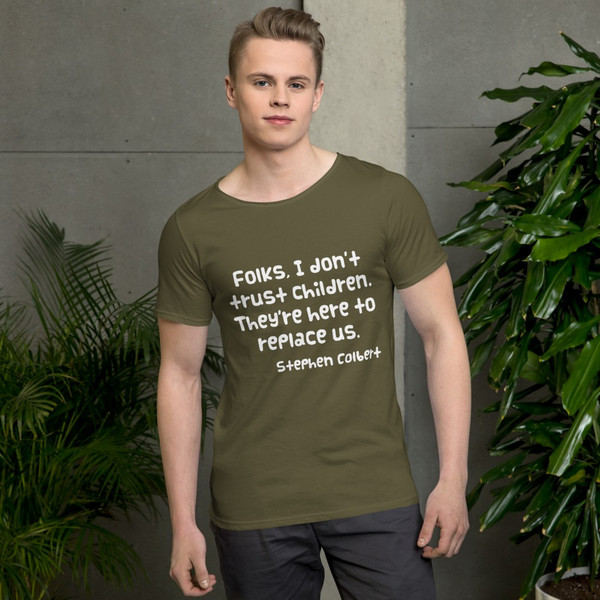 Folks, I don't trust children. They're here to replace us. - Stephen Colbert - Raw Neck Tee Funny quotes 7837777