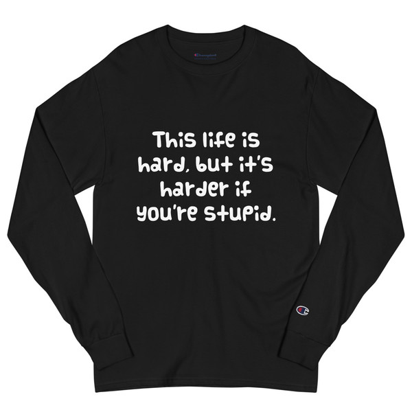 This life is hard, but it's harder if you're stupid. - Long Sleeve T-Shirt Funny quotes 7840883