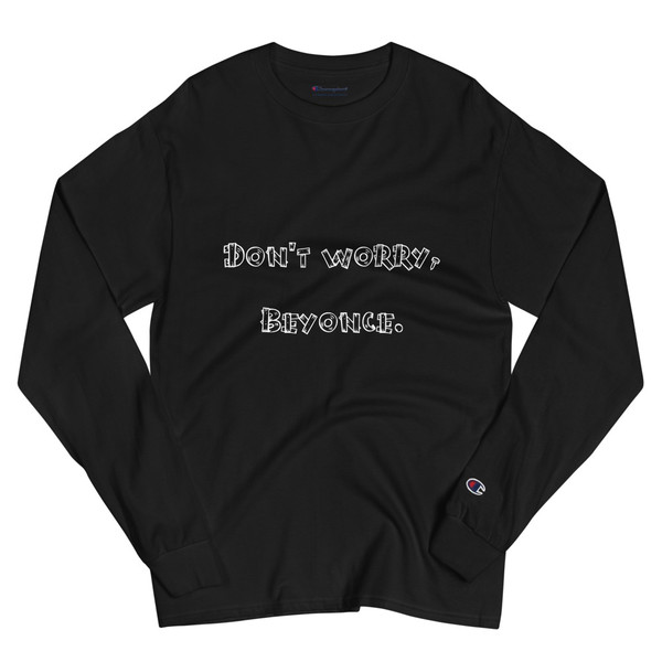 Don't worry, Beyonce. - Long Sleeve T-Shirt Funny quotes 7840726