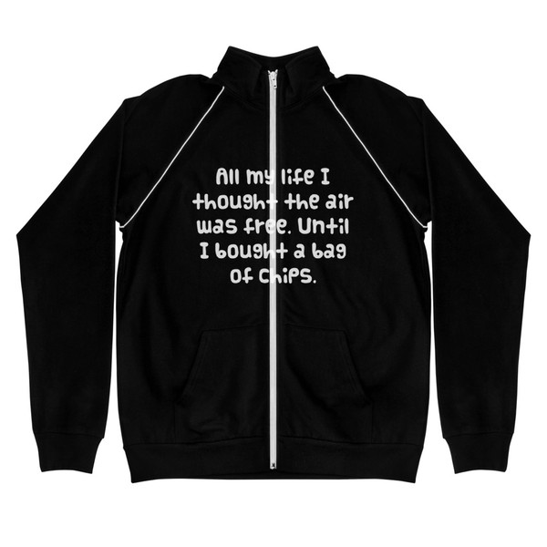 All my life I thought the air was free. Until I bought a bag of chips. - Piped Fleece Jacket Funny quotes 7837621