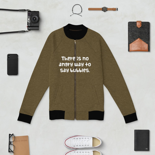 There is no angry way to say bubbles. - Bomber Jacket Funny quotes 7837696