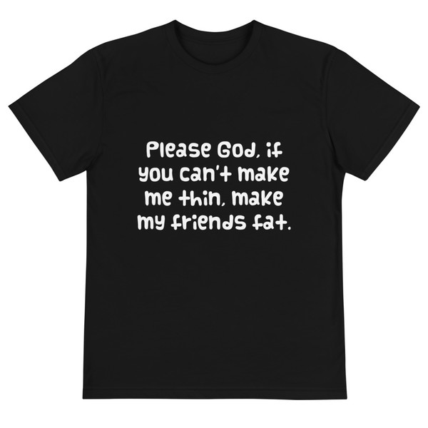 Please God, if you can't make me thin, make my friends fat. - Unisex Eco Tee Funny quotes 7838402