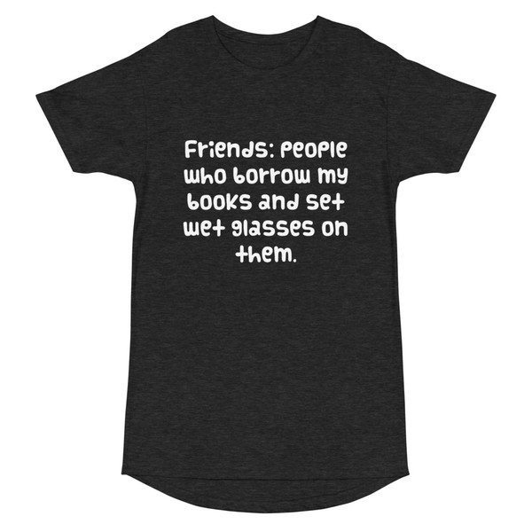 Friends: people who borrow my books and set wet glasses on them. - Long Body Urban Tee Funny quotes 7837193