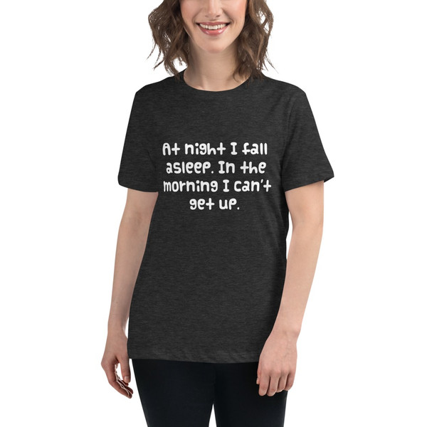 At night I fall asleep. In the morning I can't get up. - Women's Relaxed Short Sleeve Jersey Tee Funny quotes 7839065